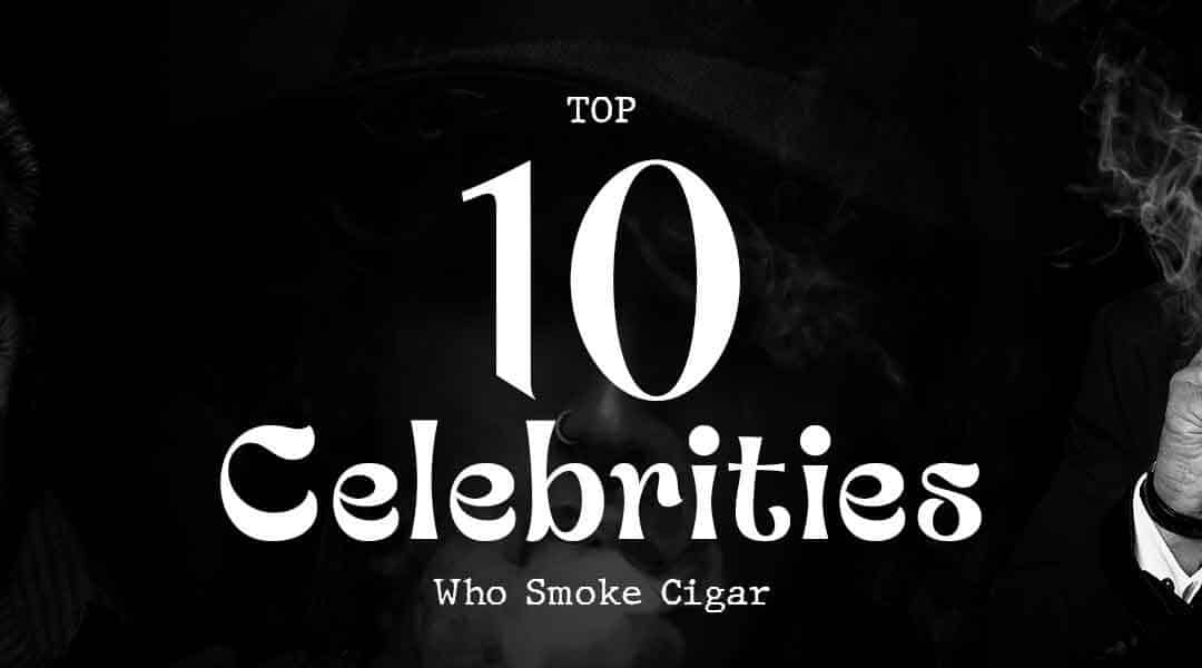 10 International Celebrities Who Smoke Cigar