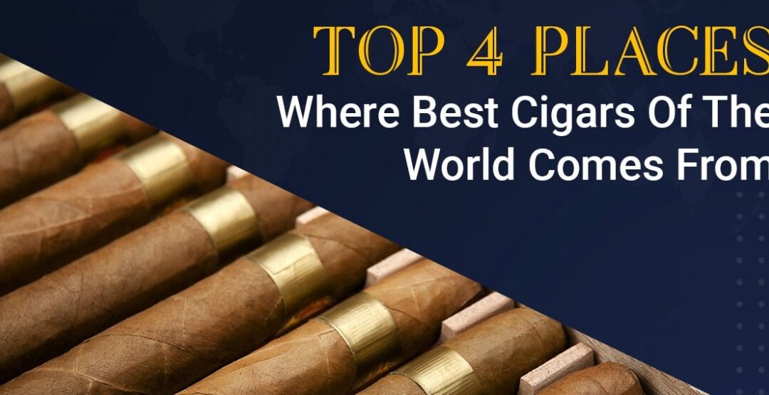 Top 4 Places Where Best Cigars Of The World Comes From