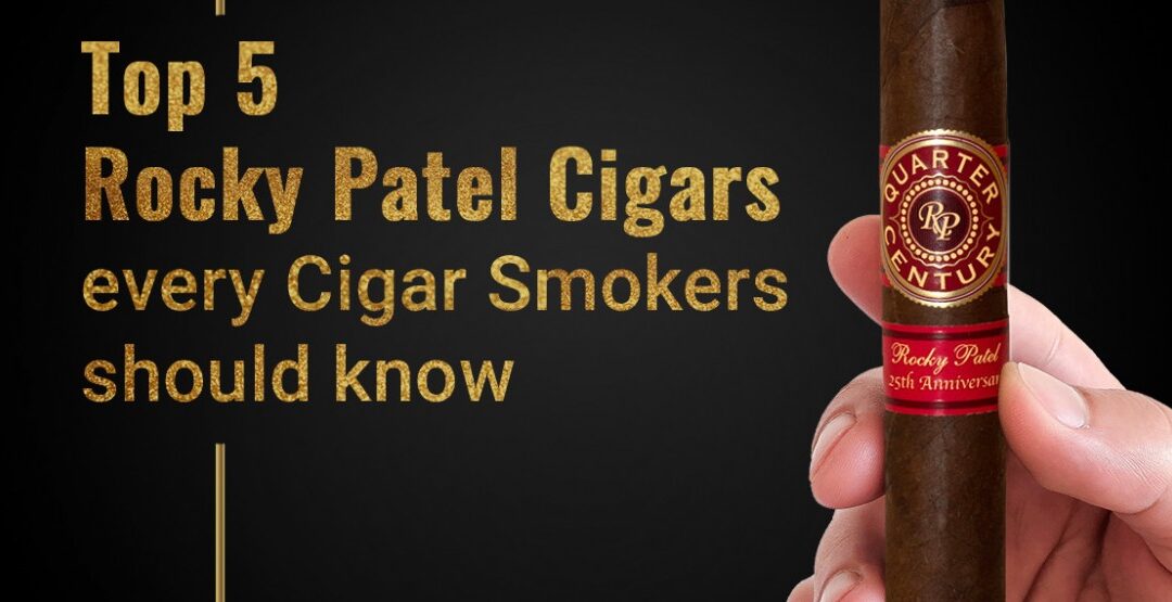 Top 5 Rocky Patel Cigars Every Cigar Smokers Should Know