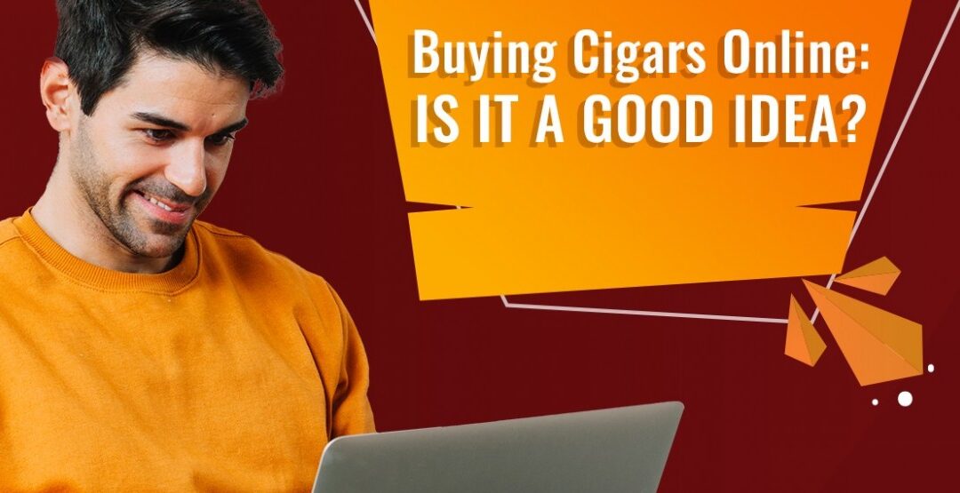 Buying Cigars Online: Is it a Good Idea?