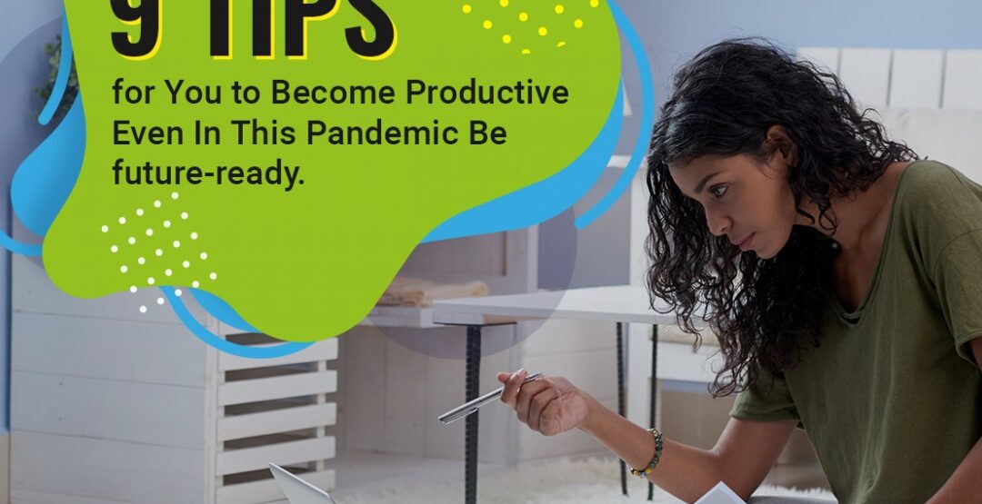 Future Ready for the Next Normal – 9 Tips on Becoming Productive in this Pandemic