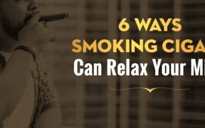 6 Ways Smoking Cigars Can Relax Your Mind