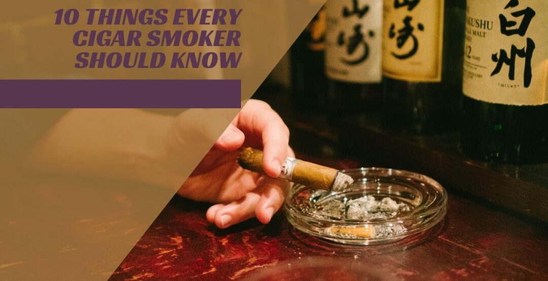 10 Things Every Cigar Smoker Should Know