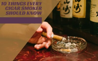 10 Things Every Cigar Smoker Should Know