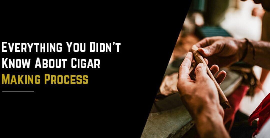 Everything You Didn’t Know About Cigar Making Process