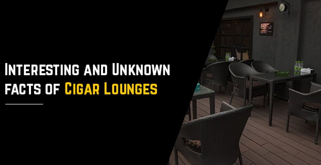 Interesting and Unknown facts of Cigar Lounges