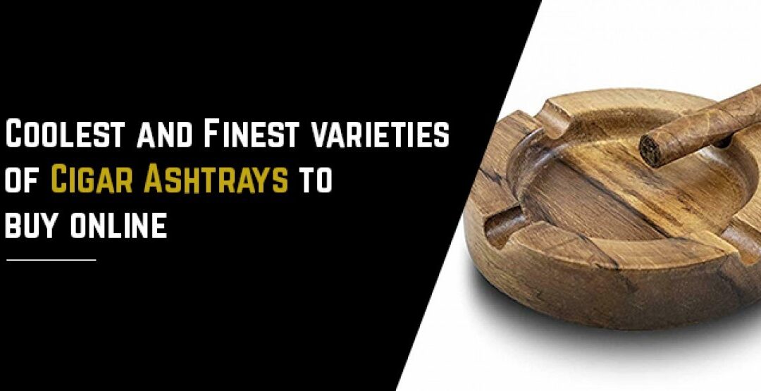Coolest and Finest varieties of Cigar Ashtrays to buy online