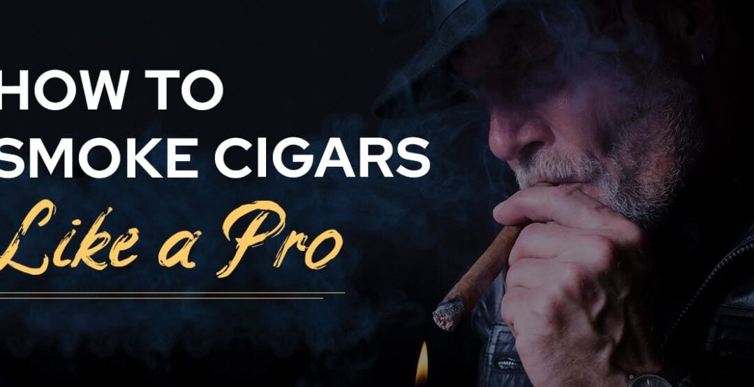 How To Smoke Cigars Like A Pro?